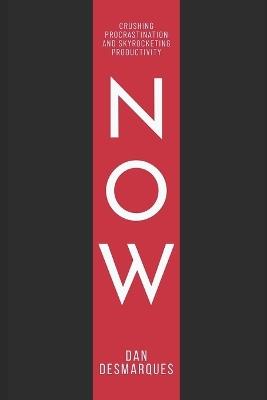 Now: Crushing Procrastination and Skyrocketing Productivity - Dan Desmarques - cover