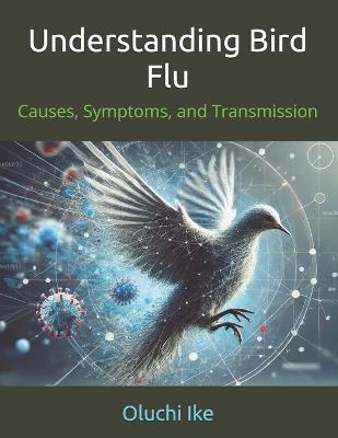 Understanding Bird Flu: Causes, Symptoms, and Transmission - Oluchi Ike - cover