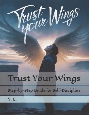 Trust Your Wings: Step-by-Step Guide for Self-Discipline - Y C - cover