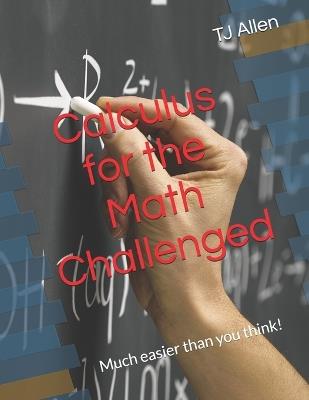 Calculus for the Math Challenged: Much easier than you think! - Tj Allen - cover