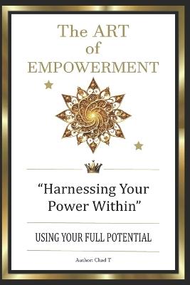 THE ART OF EMPOWERMENT "Harnessing the Power Within" - Chad T - cover