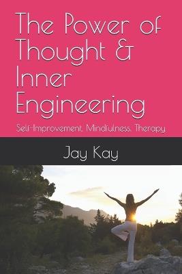 The Power of Thought & Inner Engineering: Self-Improvement, Mindfulness, Therapy, Healing - Jay Kay - cover