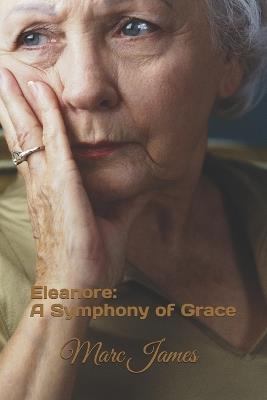 Eleanor: A Symphony of Grace - Marc James - cover
