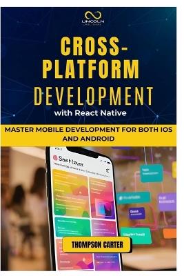 Cross-Platform Development with React Native: Master Mobile Development for Both iOS and Android - Thompson Carter - cover