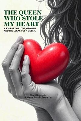 The Queen Who Stole My Heart: A journey of love, growth, and the legacy of a queen. - Oluwabiyi Boyede Greenlyte - cover