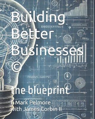 Building Better Businesses (c): the blueprint - James Corbin,E Mark Pelmore - cover