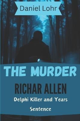 The Murder Richard Allen: Delphi Killer and Years Sentence - Daniel Lohr - cover