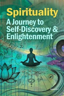 Spirituality: A Journey to Self Discovery and Enlightenment - Kamlesh V - cover