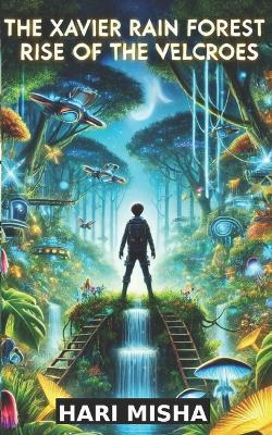The Xavier Rain Forest: Rise of the Velcroes - Hari Misha - cover