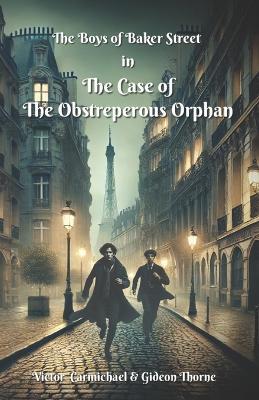 The Boys of Baker Street - The Case of The Obstreperous Orphan: Victor Carmichael & Gideon Thorne - Gideon Thorne,Victor Carmichael - cover