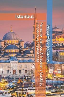 Panache Istanbul: A Traveler's Guide to Enchanting Experiences - Gregg Roberts-Aguirre - cover
