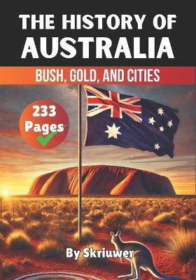 The History of Australia: Bush, Gold, and Cities - Skriuwer Com - cover