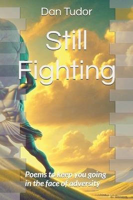 Still Fighting: Poems to keep you going in the face of adversity - Dan Andrei Tudor - cover