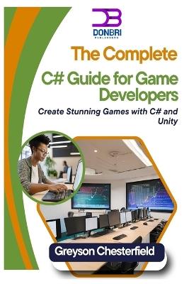 The Complete C# Guide for Game Developers: Create Stunning Games with C# and Unity - Greyson Chesterfield - cover