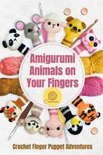 Amigurumi Animals on Your Fingers: Crochet Finger Puppet Adventures