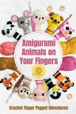 Amigurumi Animals on Your Fingers: Crochet Finger Puppet Adventures - Imogen Harvey - cover