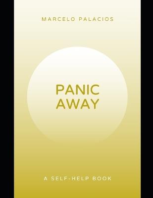 Panic Away: Break the cycle of panic, regain control, reclaim peace, and live with confidence.A Self-Help Book. - Marcelo Palacios - cover