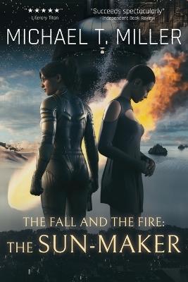 The Fall and the Fire: The Sun-Maker - Michael T Miller - cover