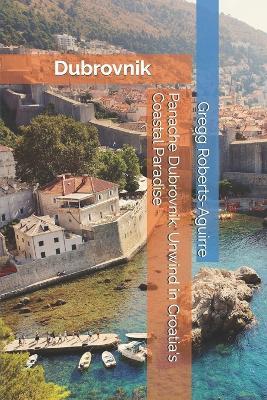 Panache Dubrovnik: Unwind in Croatia's Coastal Paradise - Gregg Roberts-Aguirre - cover