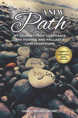 A New Path: My Journey from Corporate into Hospice and Palliative Care Leadership - Cheong Leong Giam - cover