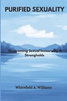 Purified Sexuality: Overcoming Sexual Immorality & Strongholds - Whitefield A Williams - cover