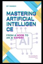 Mastering Artificial Intelligence: From a Noob to an AI Expert