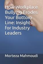 How Workplace Bullying Erodes Your Bottom Line: Insights for Industry Leaders
