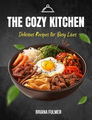 The Cozy Kitchen: Delicious Recipes for Busy Lives - Briana Fulmer - cover