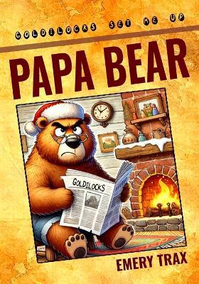 Papa Bear: The Real Story About Goldilocks and Her Porridge Thieving Habit (A Funny Picture Book for Kids) - Emery Trax - cover