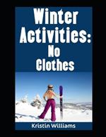 Winter Activities: No Clothes: The Best Games and Activities To Do In Winter Stark Naked