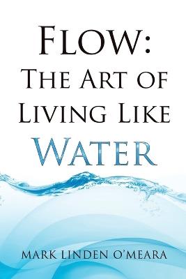 Flow: The Art of Living Like Water - Mark Linden O'Meara - cover