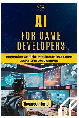 AI for Game Developers: Integrating Artificial Intelligence into Game Design and Development - Thompson Carter - cover