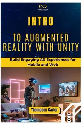 Intro to Augmented Reality with Unity: Build Engaging AR Experiences for Mobile and Web - Thompson Carter - cover