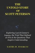 The Untold Story of Scott Peterson: Exploring Laci & Conner's Legacy, the Trial That Defined an Era & the Questions That Inspire Understanding