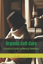 Organic Self-Care: A Radical Guide to Mental Wellness