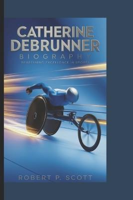 Catherine Debrunner Biograghy: Redefining Excellence in Sports - Robert P Scott - cover