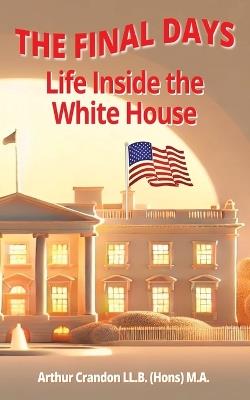 The Final Days: Life Inside the White House - Arthur Crandon - cover