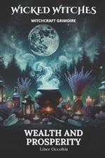 Wicked Witches Witchcraft Grimoire: Wealth and Prosperity: 66 Full Spells and Rituals for Wealth and Prosperity