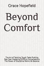 Beyond Comfort: The Art of Tackling Tough Tasks Pushing Past Fear Mastering Difficult Conversations The Power of Discipline Work-Life Balance