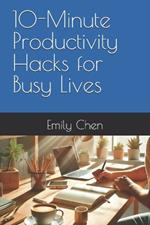 10-Minute Productivity Hacks for Busy Lives