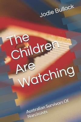 The Children Are Watching: Australian Survivors Of Narcissists - Jodie Bullock - cover