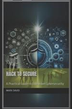 Hack to Secure: A Practical Guide to Offensive Cybersecurity