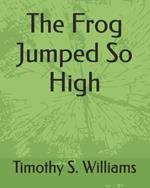 The Frog Jumped So High