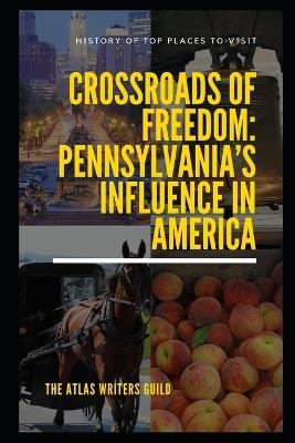 Crossroads of Freedom: Pennsylvania's Influence in America - The Atlas Writers Guild - cover