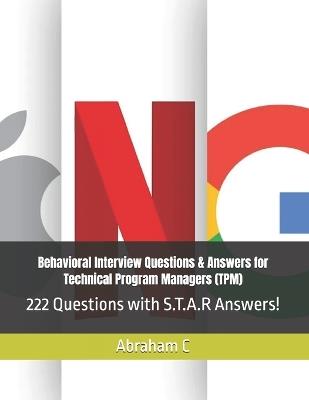 Behavioral Interview Questions & Answers for Technical Program Managers (TPM): 222 Questions with S.T.A.R Answers! - Abraham C - cover