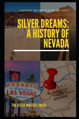 Silver Dreams: A History of Nevada. - The Atlas Writers Guild - cover