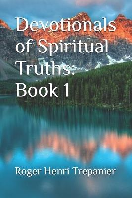Devotionals of Spiritual Truths: Book 1 - Roger Henri Trepanier - cover
