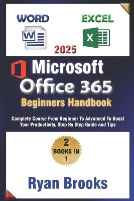 Master Microsoft Excel and Word: The Complete 2025 Guide for Beginners and Advanced Users to Boost Productivity with Office 365: Step-by-Step Instruction to Unlock the Full Potential of Excel and Word - Ryan Brooks - cover