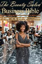 The Beauty Salon Business Bible: From Setup to Selling Add-On Services & Products for Maximum Profit: Turn Your Passion for Beauty Into a Thriving Business with Expert Strategies for Services, Sales