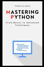 Mastering Python: From Basics to Advanced Techniques